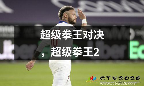 超级拳王对决，超级拳王2