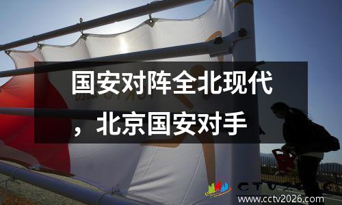 国安对阵全北现代，北京国安对手