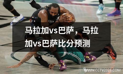 马拉加vs巴萨，马拉加vs巴萨比分预测