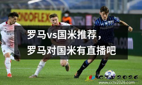 罗马vs国米推荐，罗马对国米有直播吧