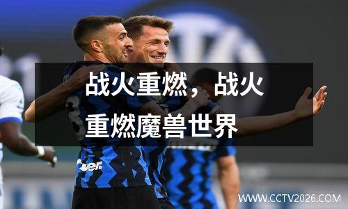 战火重燃，战火重燃魔兽世界
