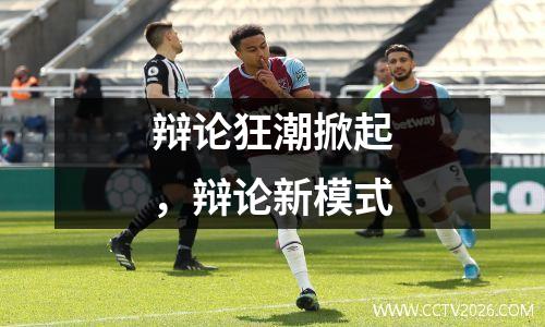 辩论狂潮掀起，辩论新模式
