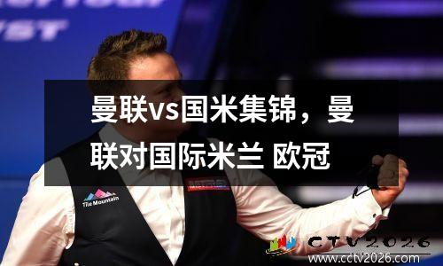 曼联vs国米集锦，曼联对国际米兰 欧冠