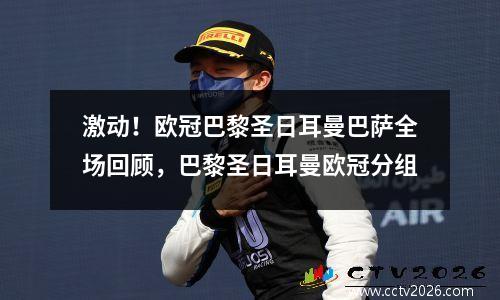 激动！欧冠巴黎圣日耳曼巴萨全场回顾，巴黎圣日耳曼欧冠分组