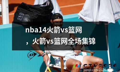 nba14火箭vs篮网，火箭vs篮网全场集锦