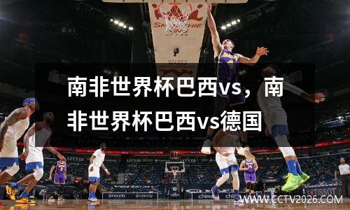 南非世界杯巴西vs，南非世界杯巴西vs德国