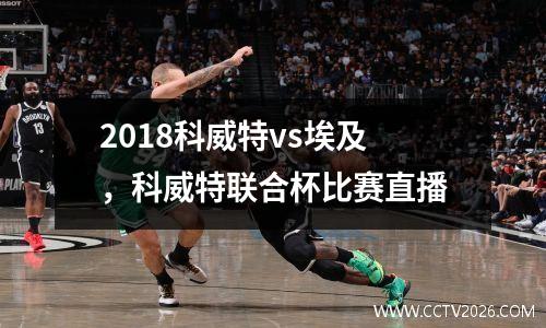 2018科威特vs埃及，科威特联合杯比赛直播