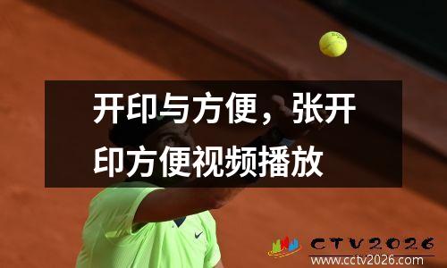 开印与方便，张开印方便视频播放