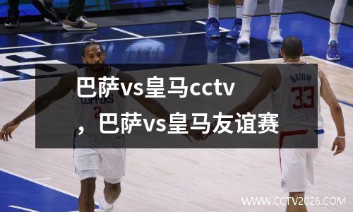 巴萨vs皇马cctv，巴萨vs皇马友谊赛