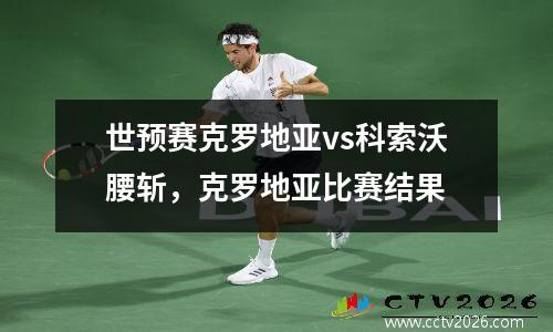 世预赛克罗地亚vs科索沃腰斩，克罗地亚比赛结果