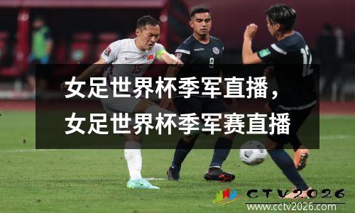 女足世界杯季军直播，女足世界杯季军赛直播