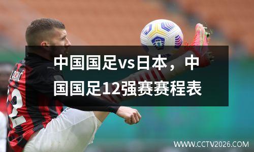 中国国足vs日本，中国国足12强赛赛程表