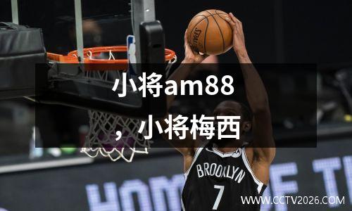 小将am88，小将梅西