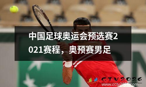 中国足球奥运会预选赛2021赛程，奥预赛男足