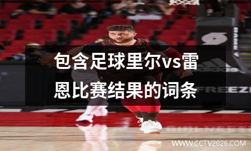 包含足球里尔vs雷恩比赛结果的词条