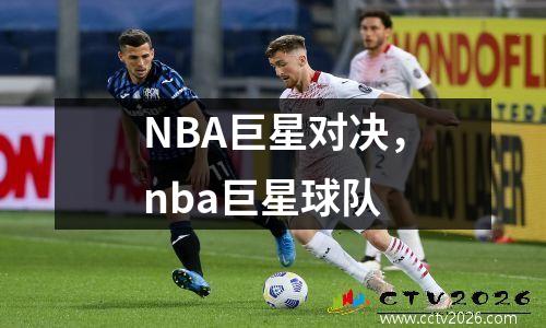 NBA巨星对决，nba巨星球队