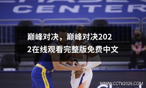 巅峰对决，巅峰对决2022在线观看完整版免费中文