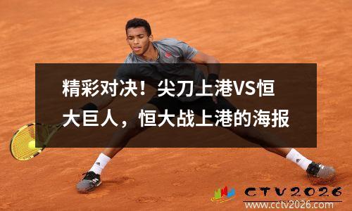 精彩对决！尖刀上港VS恒大巨人，恒大战上港的海报