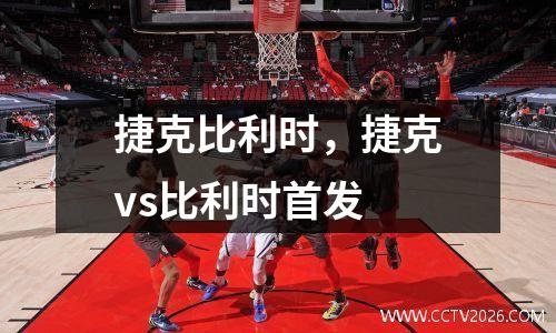 捷克比利时，捷克vs比利时首发