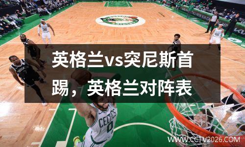 英格兰vs突尼斯首踢，英格兰对阵表