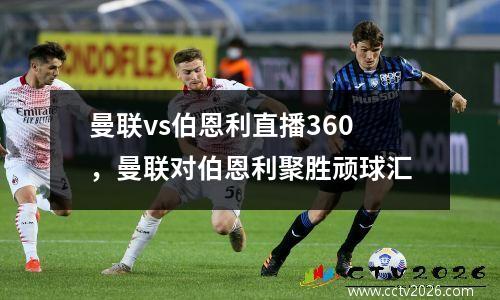 曼联vs伯恩利直播360，曼联对伯恩利聚胜顽球汇