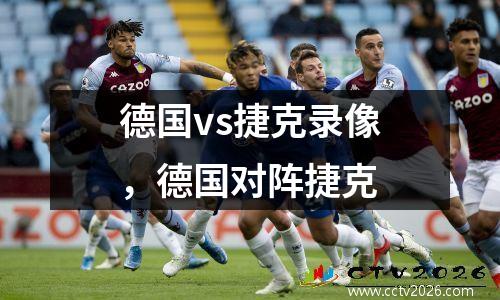 德国vs捷克录像，德国对阵捷克