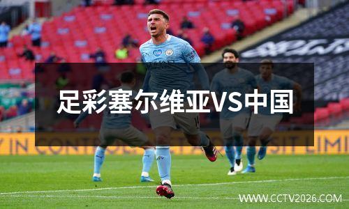 足彩塞尔维亚VS中国