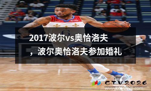 2017波尔vs奥恰洛夫，波尔奥恰洛夫参加婚礼