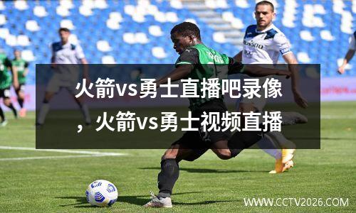 火箭vs勇士直播吧录像，火箭vs勇士视频直播