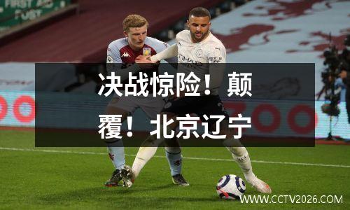 决战惊险！颠覆！北京辽宁