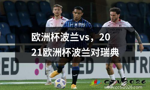 欧洲杯波兰vs，2021欧洲杯波兰对瑞典