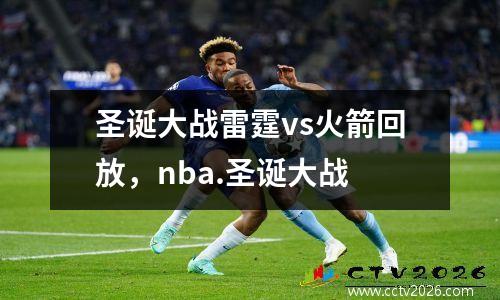 圣诞大战雷霆vs火箭回放，nba.圣诞大战