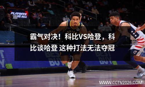霸气对决！科比VS哈登，科比谈哈登 这种打法无法夺冠