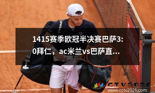 1415赛季欧冠半决赛巴萨3:0拜仁，ac米兰vs巴萨直播