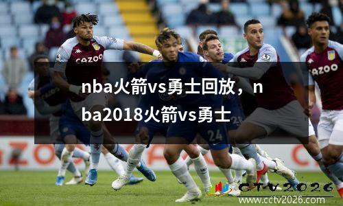 nba火箭vs勇士回放，nba2018火箭vs勇士