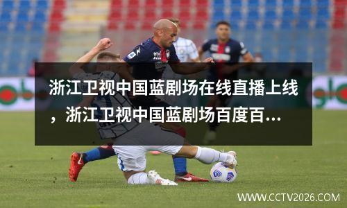 浙江卫视中国蓝剧场在线直播上线，浙江卫视中国蓝剧场百度百科