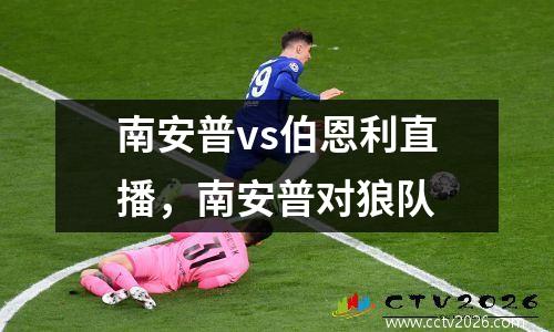 南安普vs伯恩利直播，南安普对狼队
