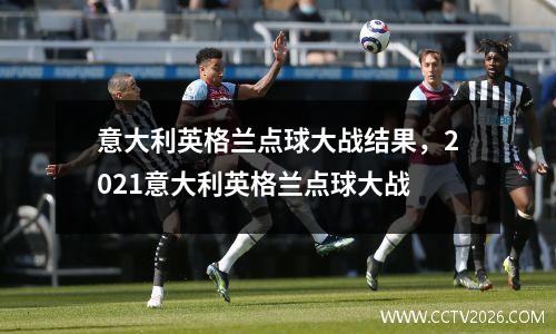 意大利英格兰点球大战结果，2021意大利英格兰点球大战