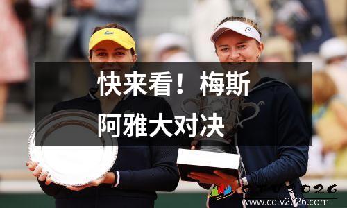 快来看！梅斯阿雅大对决