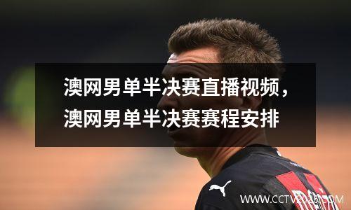 澳网男单半决赛直播视频，澳网男单半决赛赛程安排