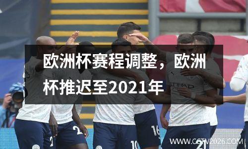欧洲杯赛程调整，欧洲杯推迟至2021年