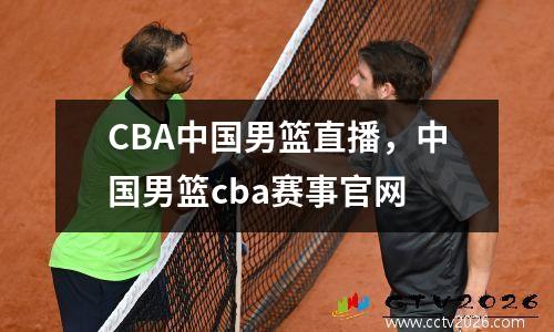 CBA中国男篮直播，中国男篮cba赛事官网
