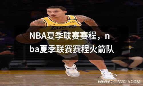 NBA夏季联赛赛程，nba夏季联赛赛程火箭队
