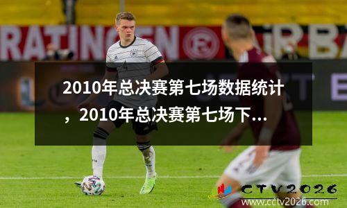 2010年总决赛第七场数据统计，2010年总决赛第七场下半场