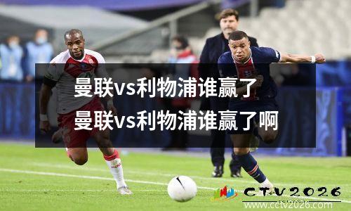 曼联vs利物浦谁赢了 曼联vs利物浦谁赢了啊