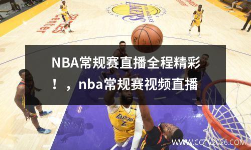 NBA常规赛直播全程精彩！，nba常规赛视频直播