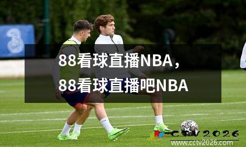 88看球直播NBA，88看球直播吧NBA