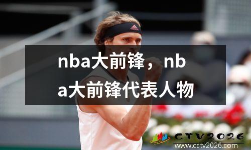 nba大前锋，nba大前锋代表人物