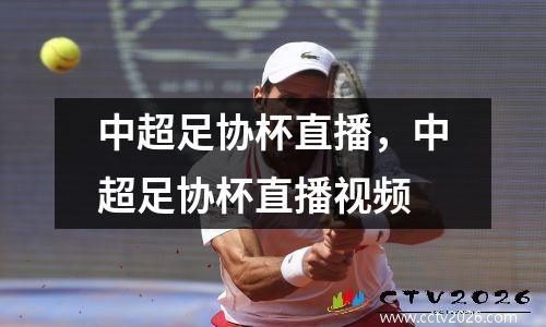 中超足协杯直播，中超足协杯直播视频