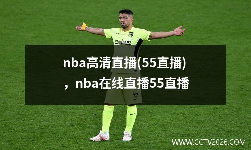 nba高清直播(55直播)，nba在线直播55直播
